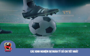 Các Kinh Nghiệm Dự Đoán Tỷ Số Chi Tiết Nhất