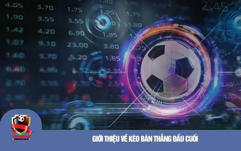 Giới thiệu về kèo bàn thắng đầu cuối