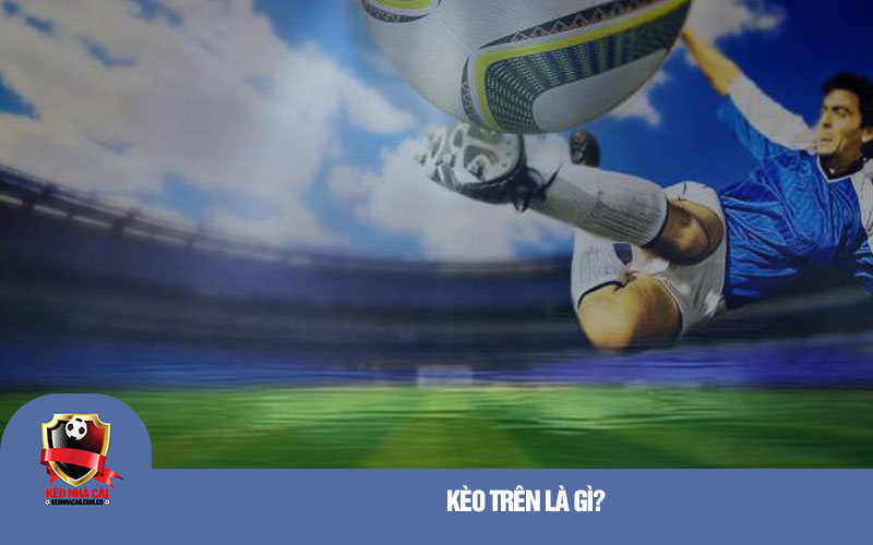 Kèo Trên là gì?