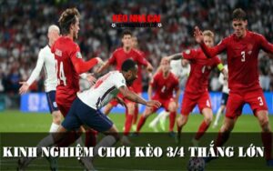 Một số kinh nghiệm hiệu quả nếu muốn thắng lớn kèo 3/4